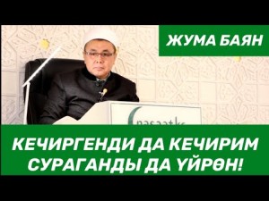 Жума баян: "Кечиргенди да кичирим сураганды да үйрөн!" Шейх Абдишүкүр Нарматов