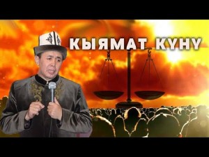 КЫЯМАТ КҮНҮ АДАМДАРДЫН АБАЛЫ ТУУРАЛУУ БАЯН. АБДУШУКУР АЖЫ